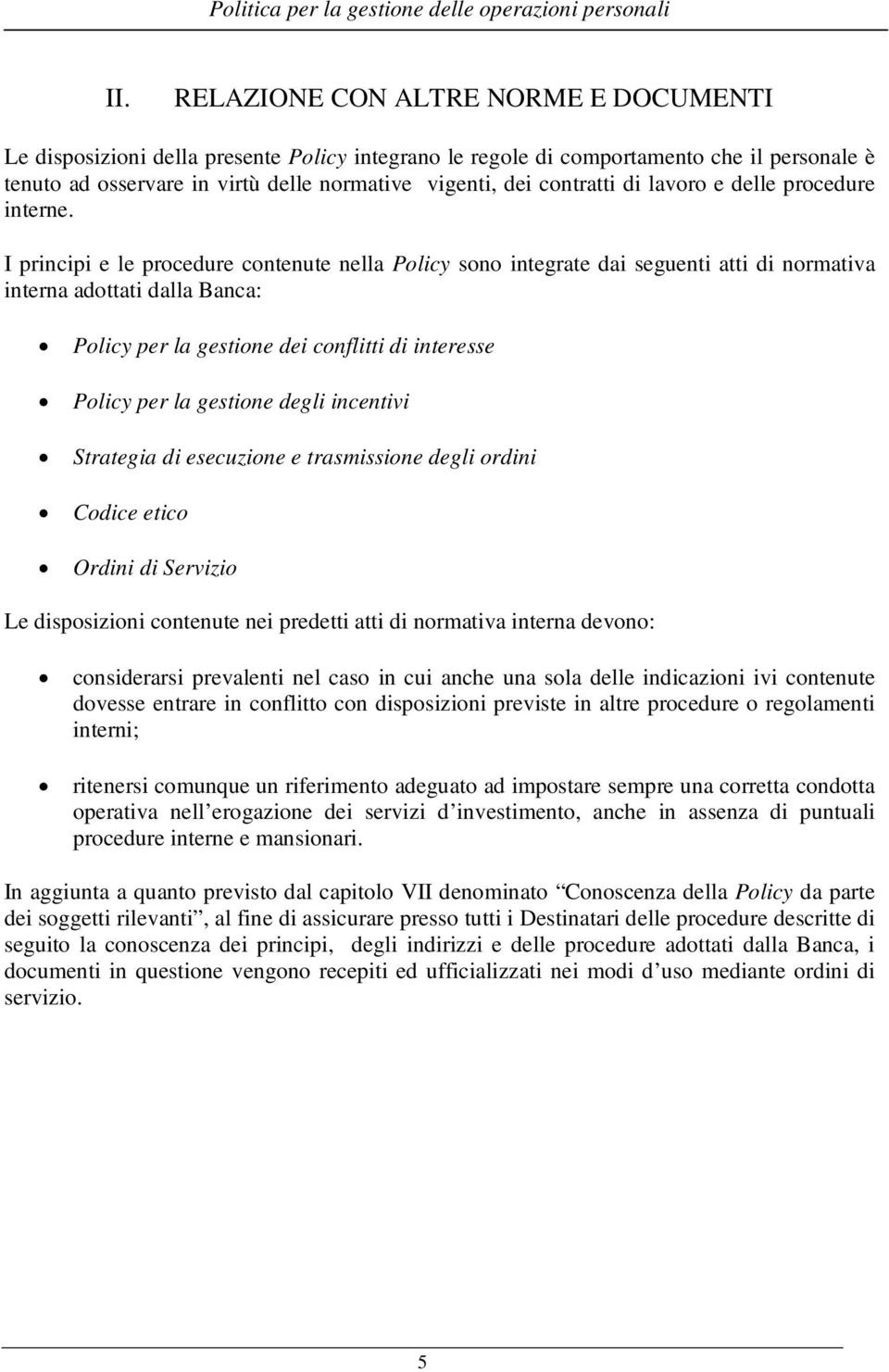 I principi e le procedure contenute nella Policy sono integrate dai seguenti atti di normativa interna adottati dalla Banca: Policy per la gestione dei conflitti di interesse Policy per la gestione