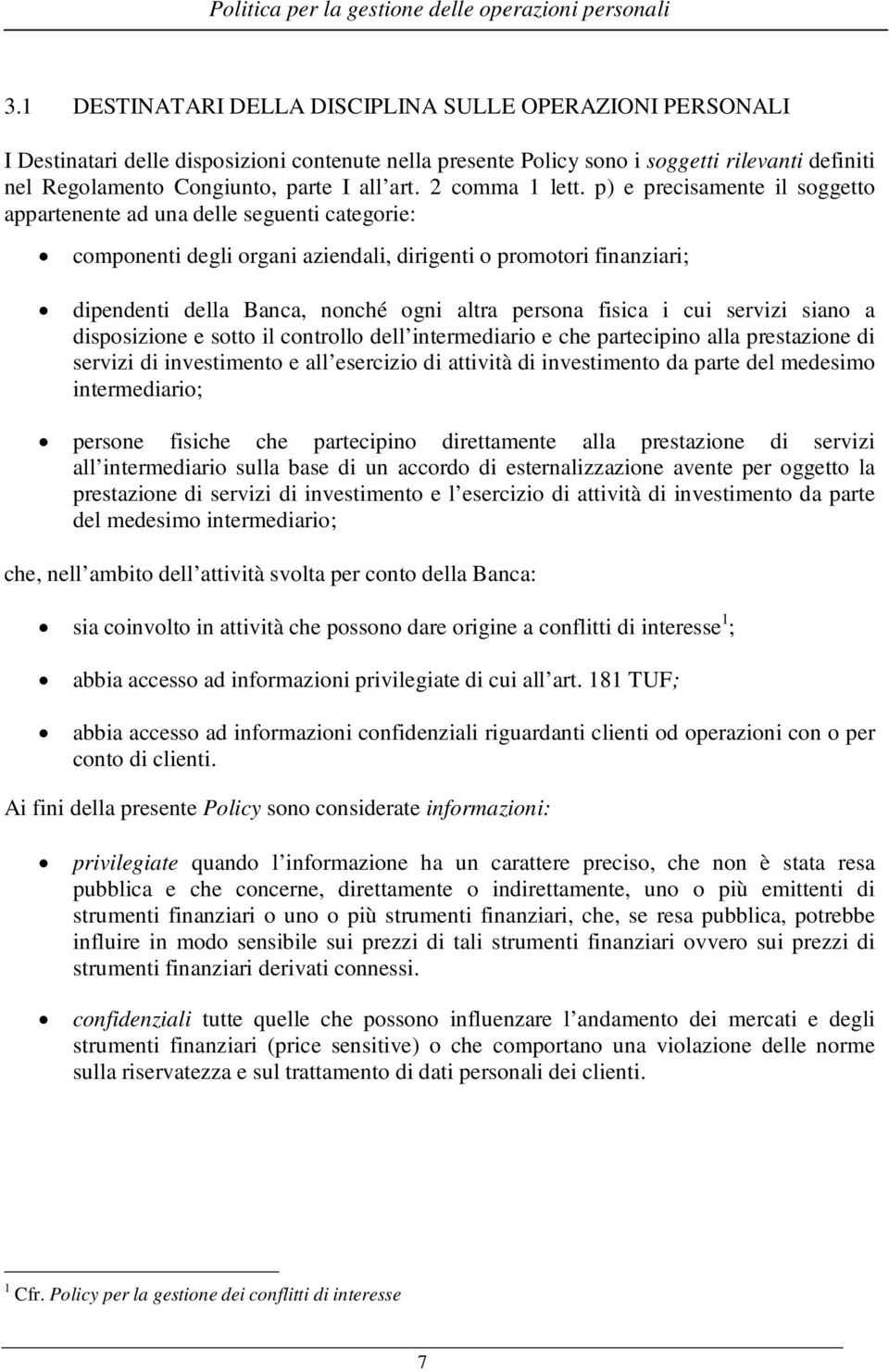 p) e precisamente il soggetto appartenente ad una delle seguenti categorie: componenti degli organi aziendali, dirigenti o promotori finanziari; dipendenti della Banca, nonché ogni altra persona