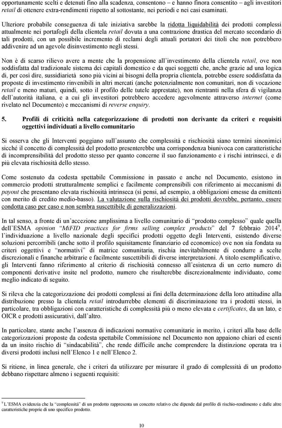 Ulteriore probabile conseguenza di tale iniziativa sarebbe la ridotta liquidabilità dei prodotti complessi attualmente nei portafogli della clientela retail dovuta a una contrazione drastica del