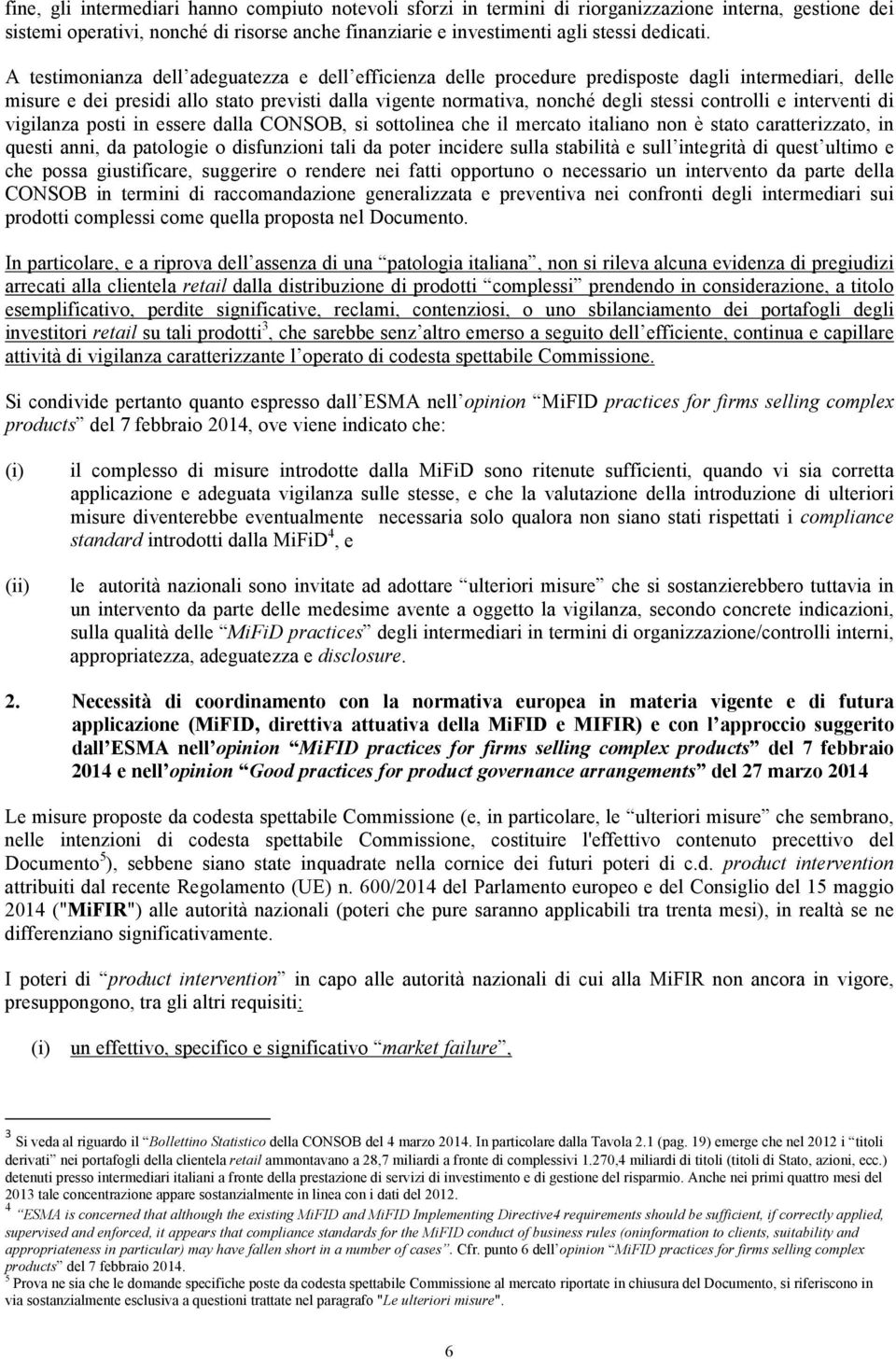 controlli e interventi di vigilanza posti in essere dalla CONSOB, si sottolinea che il mercato italiano non è stato caratterizzato, in questi anni, da patologie o disfunzioni tali da poter incidere