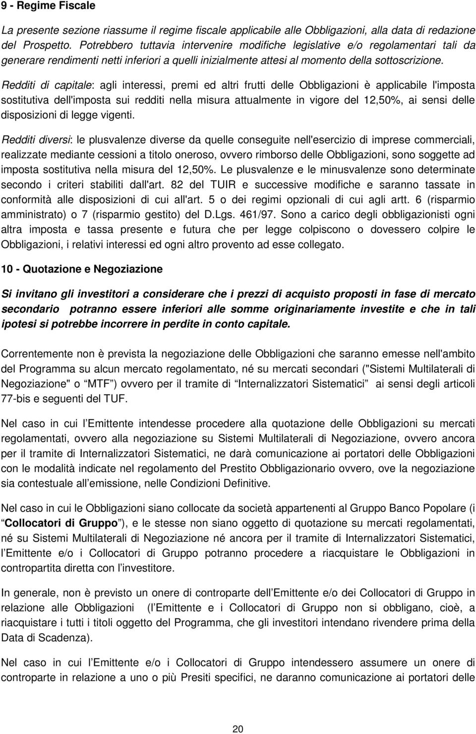 Redditi di capitale: agli interessi, premi ed altri frutti delle Obbligazioni è applicabile l'imposta sostitutiva dell'imposta sui redditi nella misura attualmente in vigore del 12,50%, ai sensi