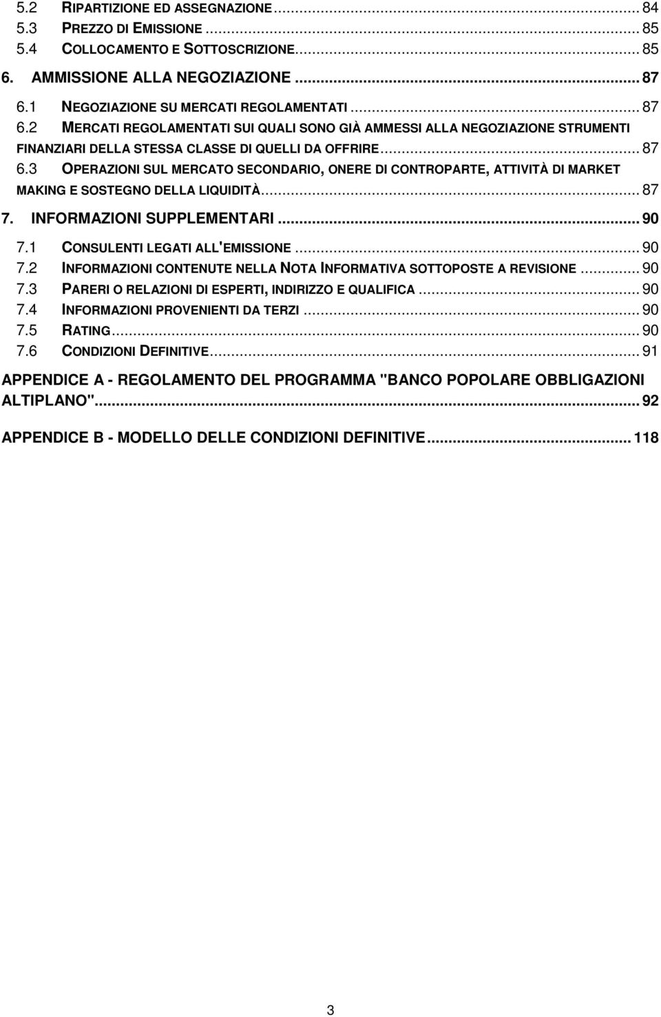 .. 87 7. INFORMAZIONI SUPPLEMENTARI... 90 7.1 CONSULENTI LEGATI ALL'EMISSIONE... 90 7.2 INFORMAZIONI CONTENUTE NELLA NOTA INFORMATIVA SOTTOPOSTE A REVISIONE... 90 7.3 PARERI O RELAZIONI DI ESPERTI, INDIRIZZO E QUALIFICA.