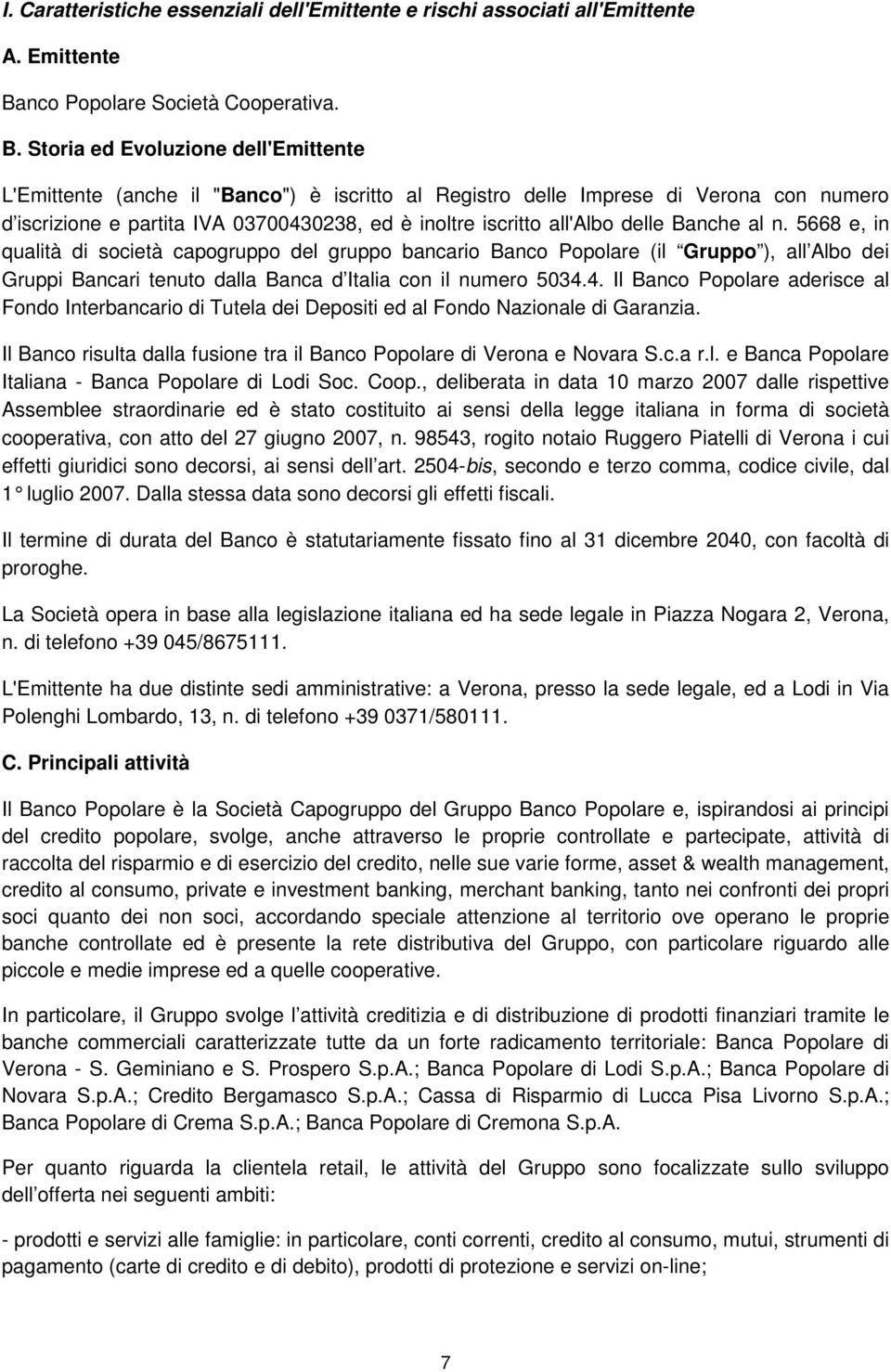 Storia ed Evoluzione dell'emittente L'Emittente (anche il "Banco") è iscritto al Registro delle Imprese di Verona con numero d iscrizione e partita IVA 03700430238, ed è inoltre iscritto all'albo