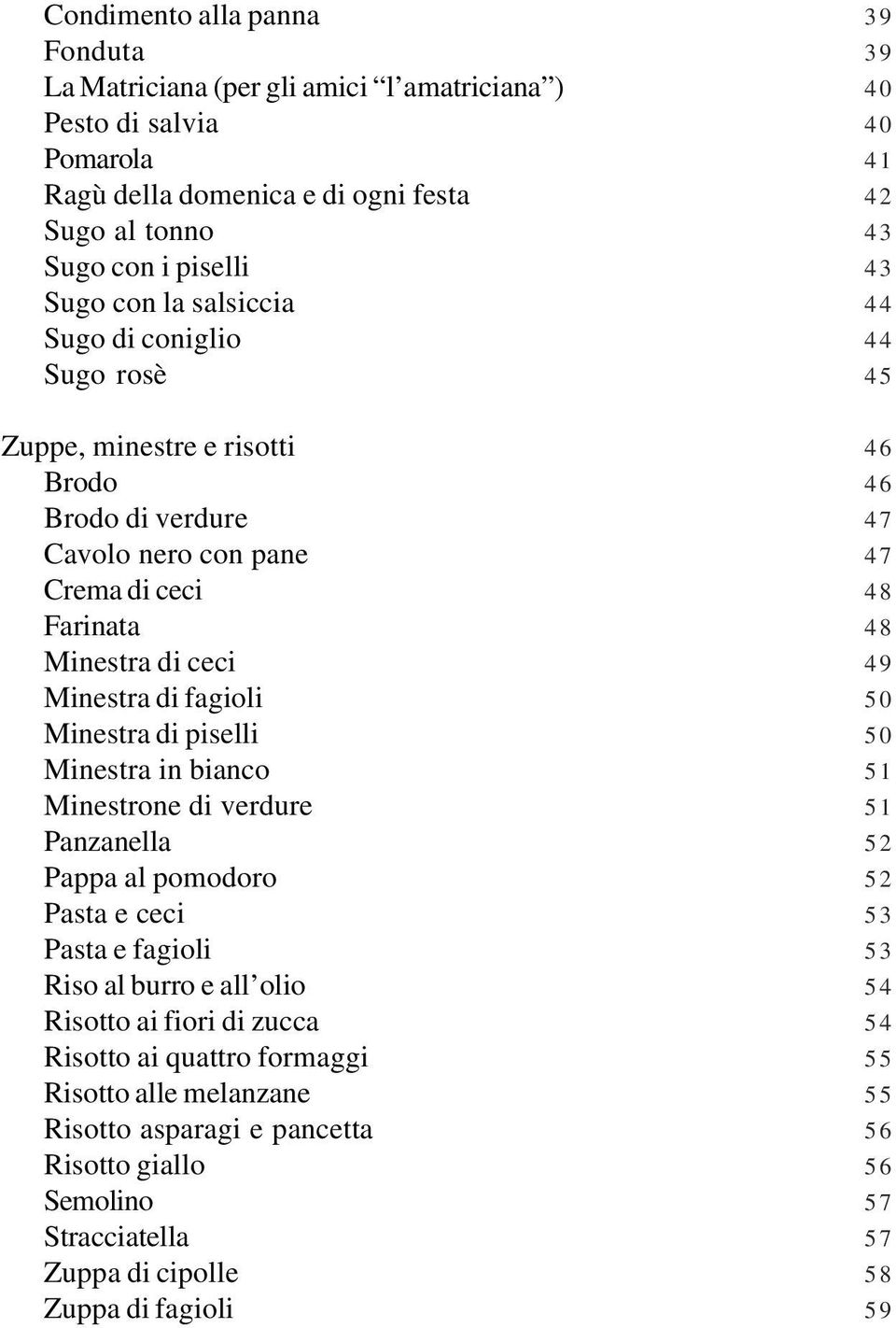 bianco Minestrone di verdure Panzanella Pappa al pomodoro Pasta e ceci Pasta e fagioli Riso al burro e all olio Risotto ai fiori di zucca Risotto ai quattro formaggi Risotto alle melanzane