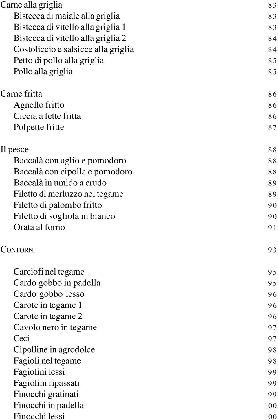 Filetto di palombo fritto Filetto di sogliola in bianco Orata al forno 83 83 83 84 84 85 85 86 86 86 87 88 88 88 89 89 90 90 91 CONTORNI 93 Carciofi nel tegame Cardo gobbo in padella Cardo gobbo