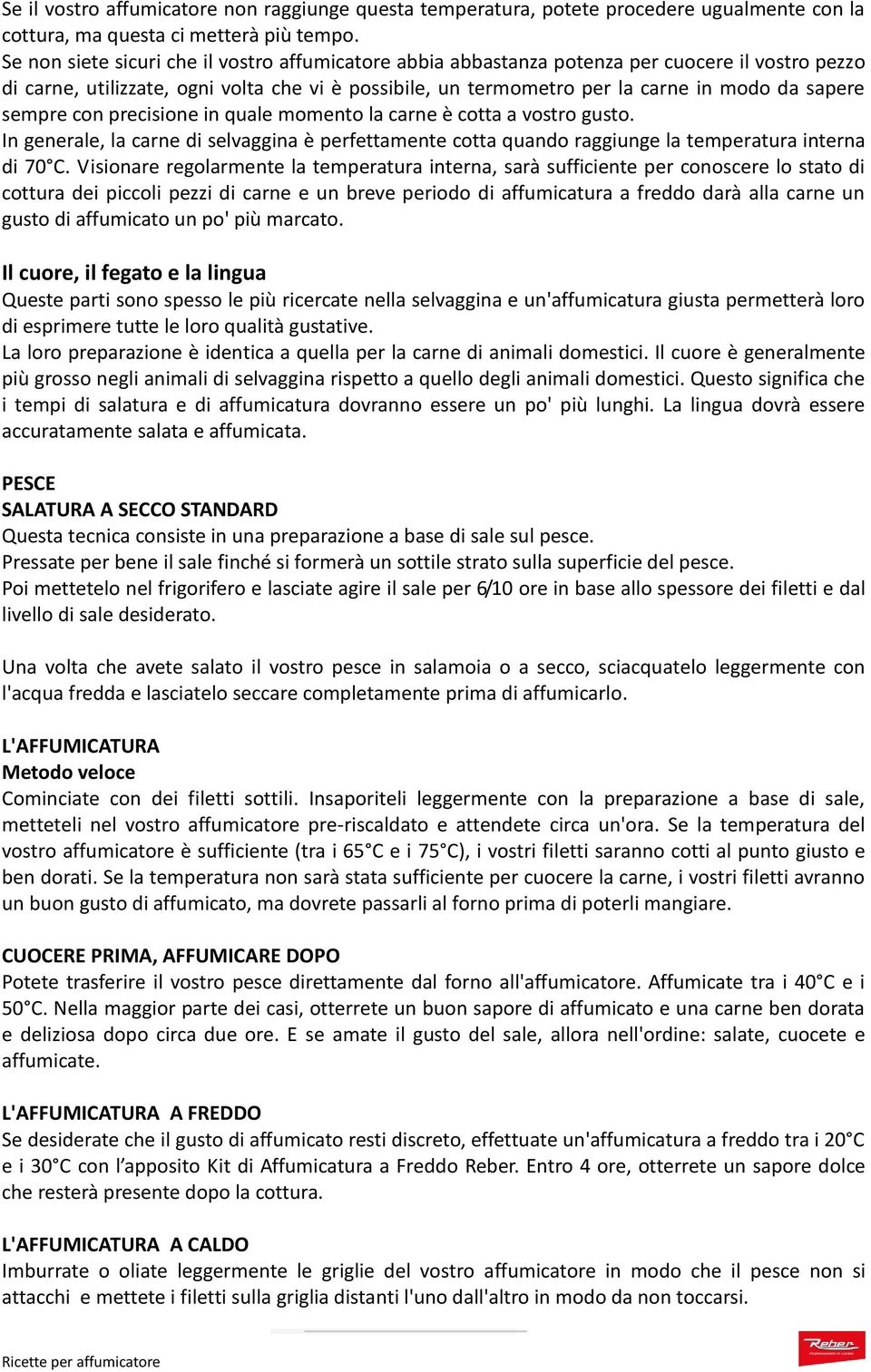 sempre con precisione in quale momento la carne è cotta a vostro gusto. In generale, la carne di selvaggina è perfettamente cotta quando raggiunge la temperatura interna di 70 C.