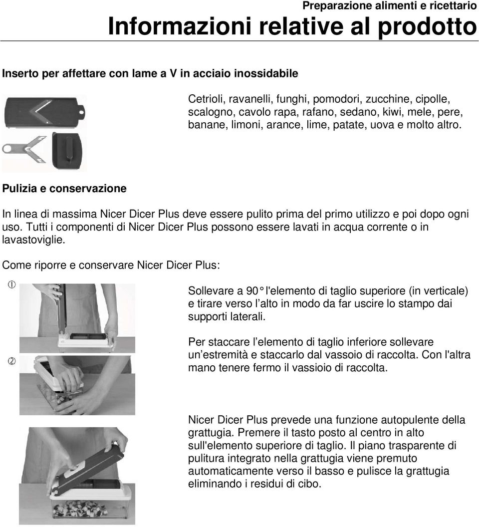 Pulizia e conservazione In linea di massima Nicer Dicer Plus deve essere pulito prima del primo utilizzo e poi dopo ogni uso.