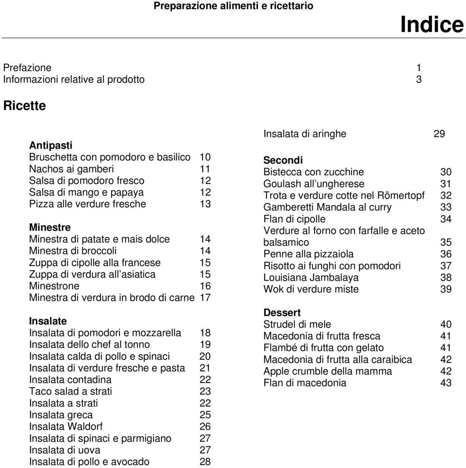 di verdura in brodo di carne 17 Insalate Insalata di pomodori e mozzarella 18 Insalata dello chef al tonno 19 Insalata calda di pollo e spinaci 20 Insalata di verdure fresche e pasta 21 Insalata