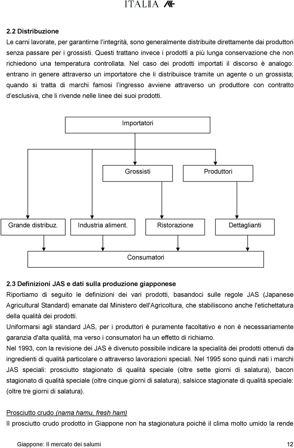 Nel caso dei prodotti importati il discorso è analogo: entrano in genere attraverso un importatore che li distribuisce tramite un agente o un grossista; quando si tratta di marchi famosi l ingresso