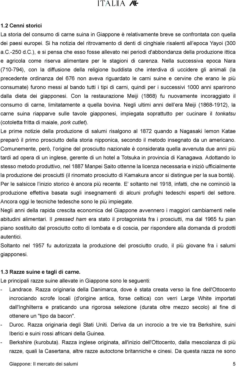 Nella successiva epoca Nara (710-794), con la diffusione della religione buddista che interdiva di uccidere gli animali (la precedente ordinanza del 676 non aveva riguardato le carni suine e cervine