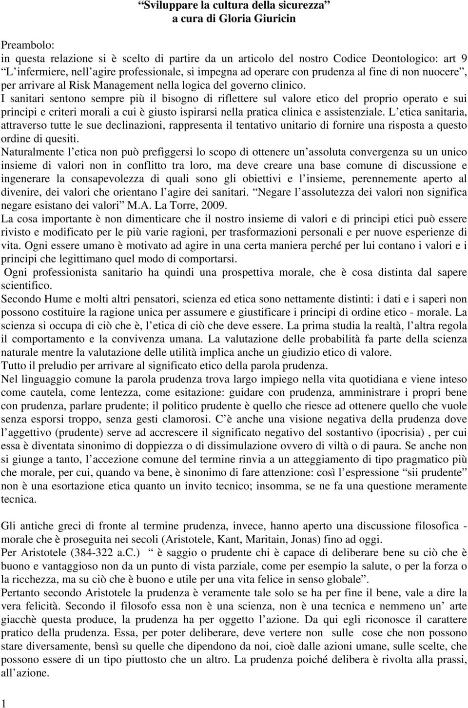 I sanitari sentono sempre più il bisogno di riflettere sul valore etico del proprio operato e sui principi e criteri morali a cui è giusto ispirarsi nella pratica clinica e assistenziale.