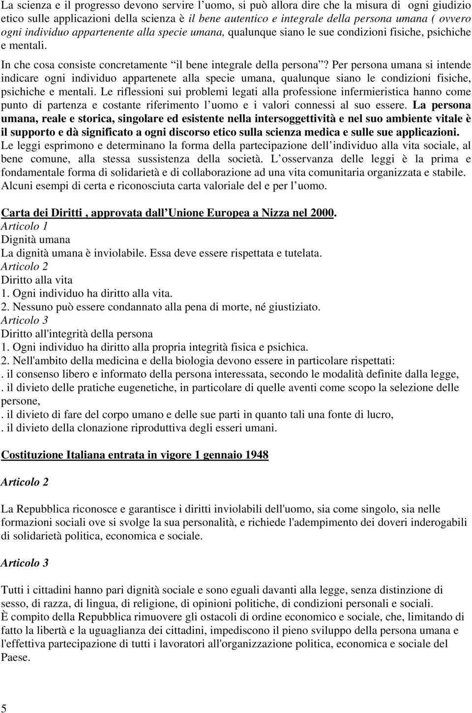 Per persona umana si intende indicare ogni individuo appartenete alla specie umana, qualunque siano le condizioni fisiche, psichiche e mentali.