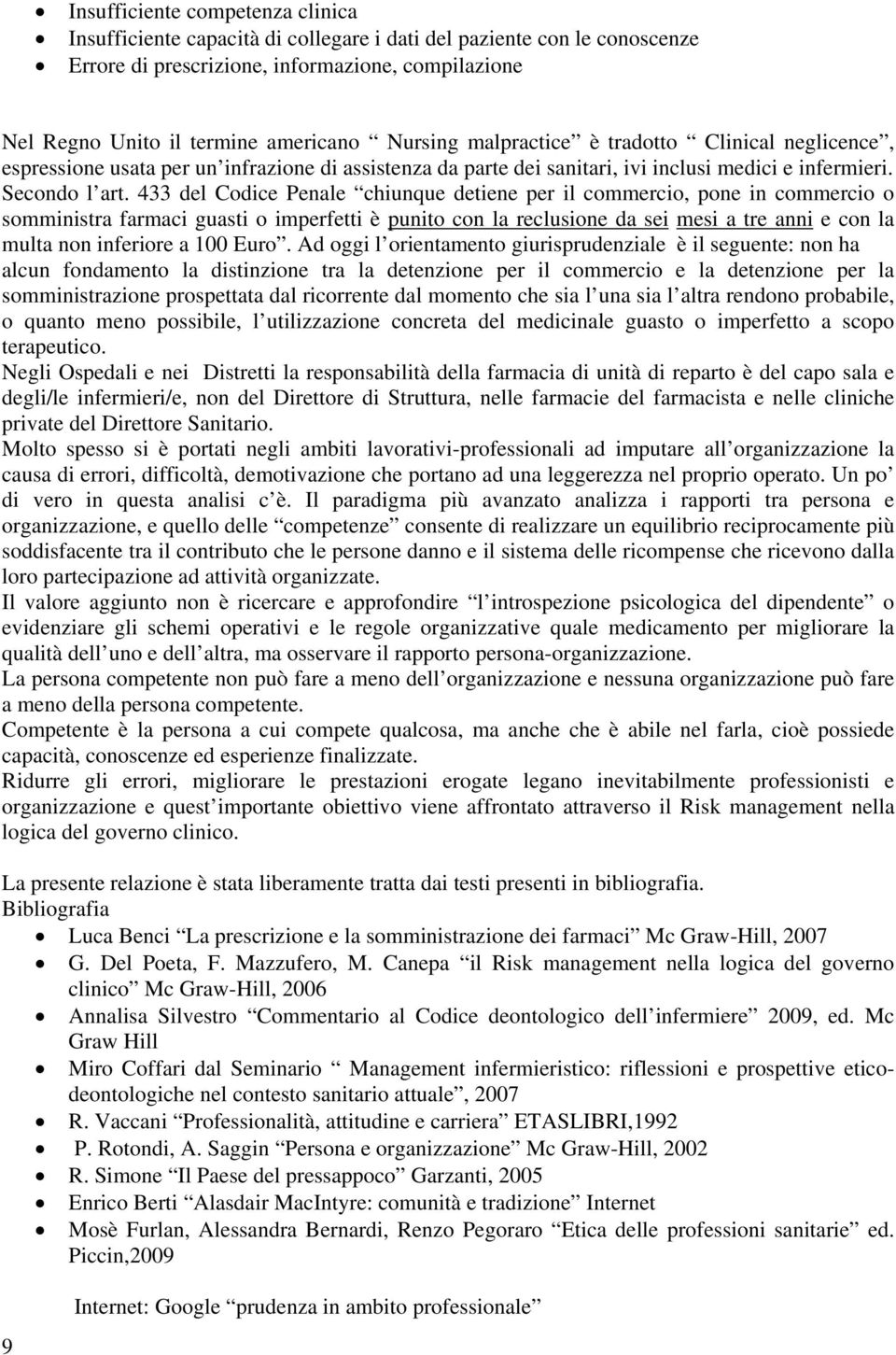 433 del Codice Penale chiunque detiene per il commercio, pone in commercio o somministra farmaci guasti o imperfetti è punito con la reclusione da sei mesi a tre anni e con la multa non inferiore a