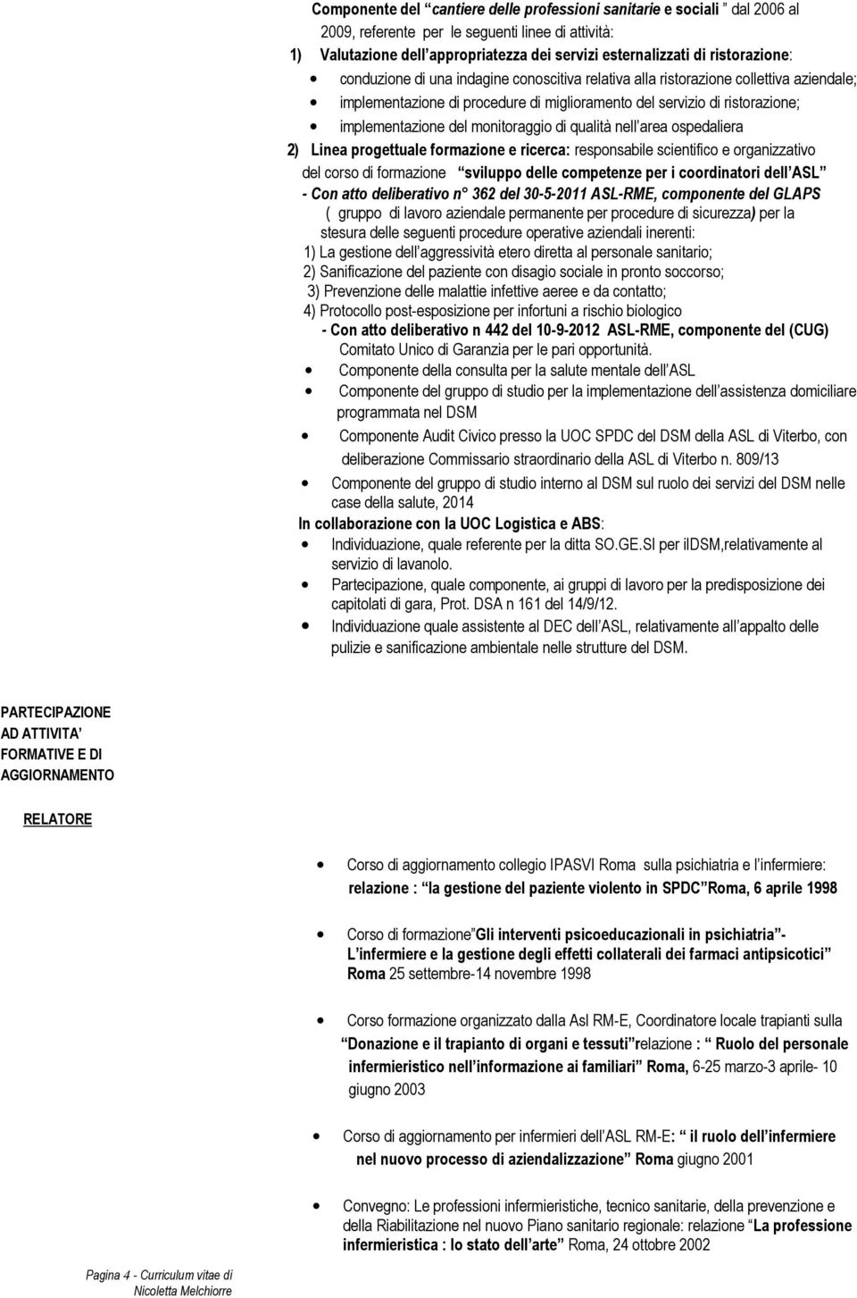 monitoraggio di qualità nell area ospedaliera 2) Linea progettuale formazione e ricerca: responsabile scientifico e organizzativo del corso di formazione sviluppo delle competenze per i coordinatori