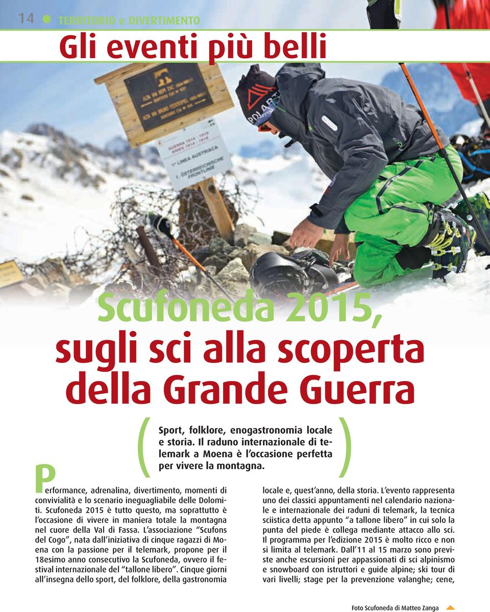 L associazione Scufons del Cogo, nata dall iniziativa di cinque ragazzi di Moena con la passione per il telemark, propone per il 18esimo anno consecutivo la Scufoneda, ovvero il festival