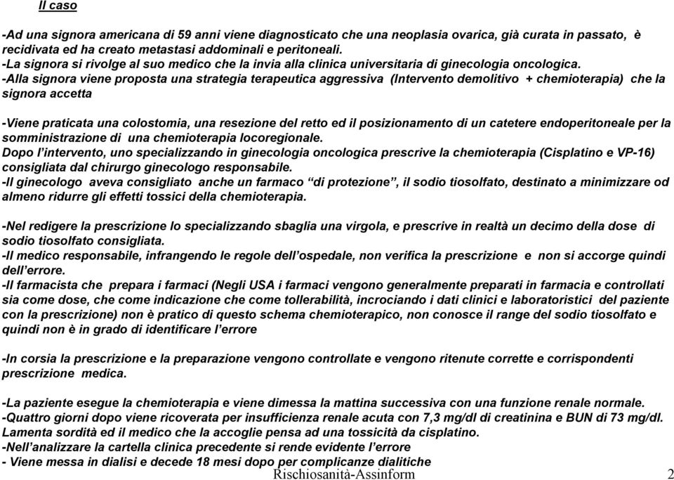 -Alla signora viene proposta una strategia terapeutica aggressiva (Intervento demolitivo + chemioterapia) che la signora accetta -Viene praticata una colostomia, una resezione del retto ed il