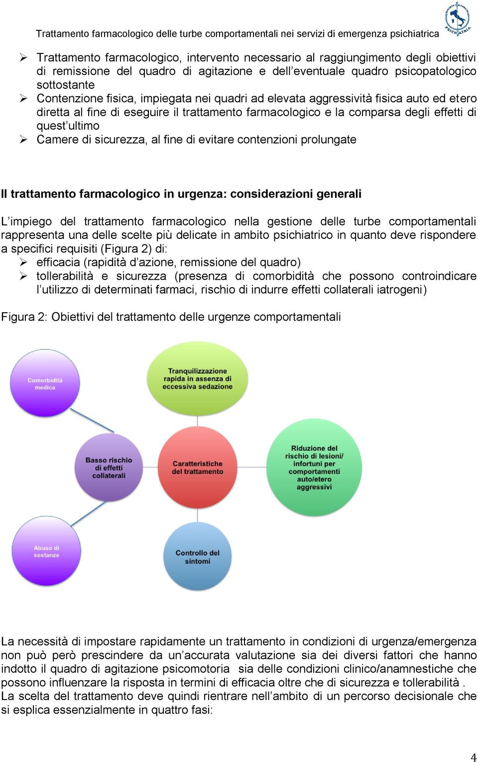 evitare contenzioni prolungate Il trattamento farmacologico in urgenza: considerazioni generali L impiego del trattamento farmacologico nella gestione delle turbe comportamentali rappresenta una