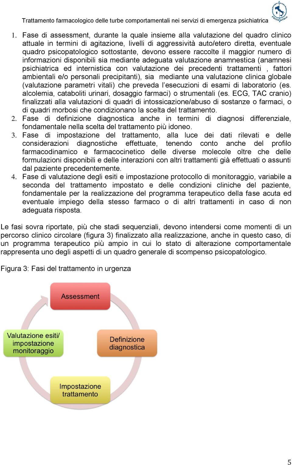 trattamenti, fattori ambientali e/o personali precipitanti), sia mediante una valutazione clinica globale (valutazione parametri vitali) che preveda l esecuzioni di esami di laboratorio (es.