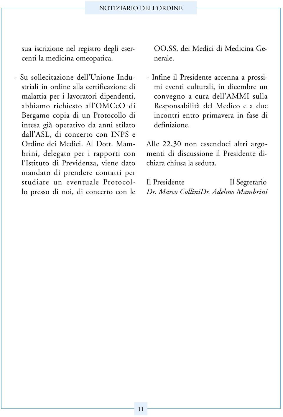 operativo da anni stilato dall ASL, di concerto con INPS e Ordine dei Medici. Al Dott.