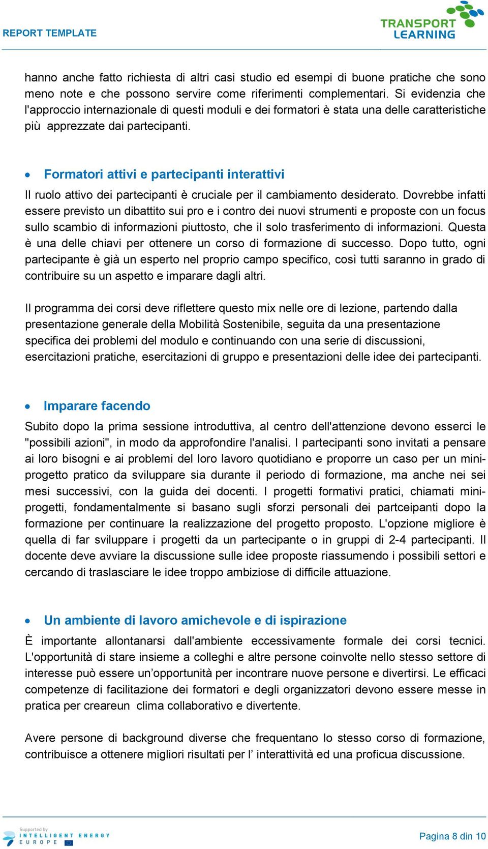 Formatori attivi e partecipanti interattivi Il ruolo attivo dei partecipanti è cruciale per il cambiamento desiderato.