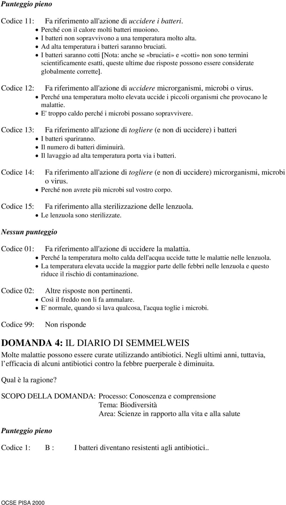 I batteri saranno cotti [Nota: anche se «bruciati» e «cotti» non sono termini scientificamente esatti, queste ultime due risposte possono essere considerate globalmente corrette].