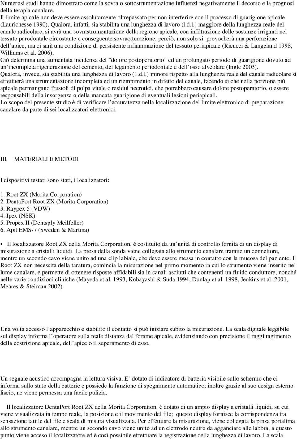 (l.d.l.) maggiore della lunghezza reale del canale radicolare, si avrà una sovrastrumentazione della regione apicale, con infiltrazione delle sostanze irriganti nel tessuto parodontale circostante e