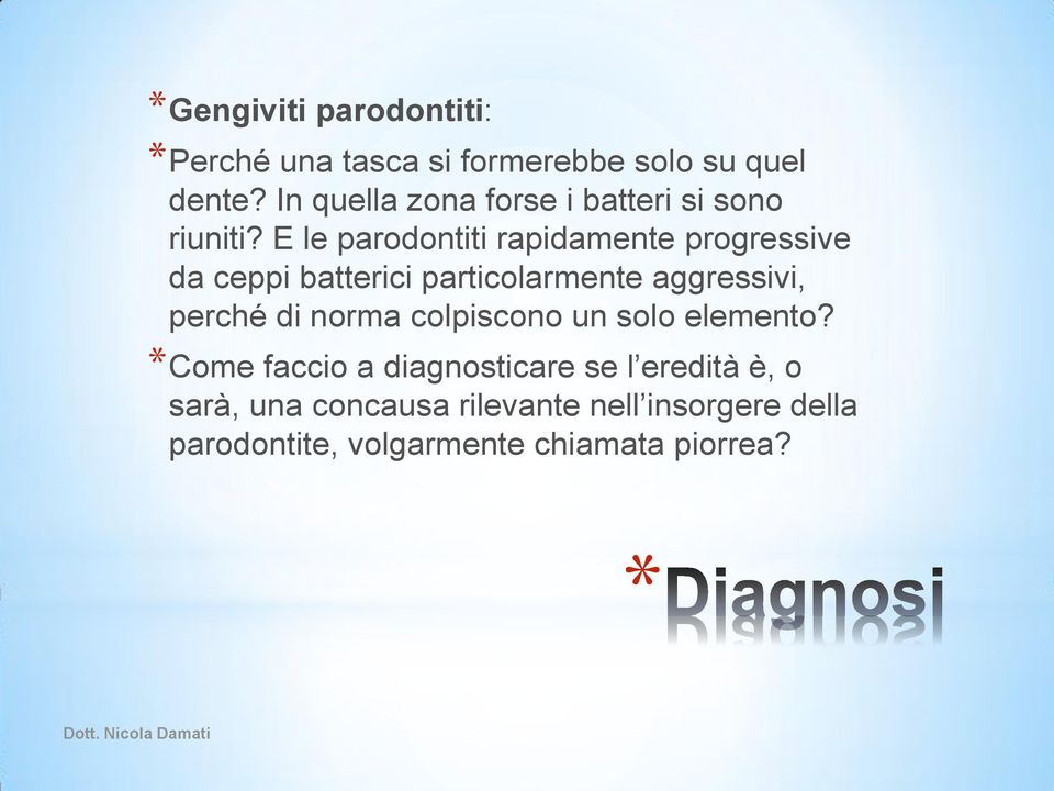 E le parodontiti rapidamente progressive da ceppi batterici particolarmente aggressivi, perché di