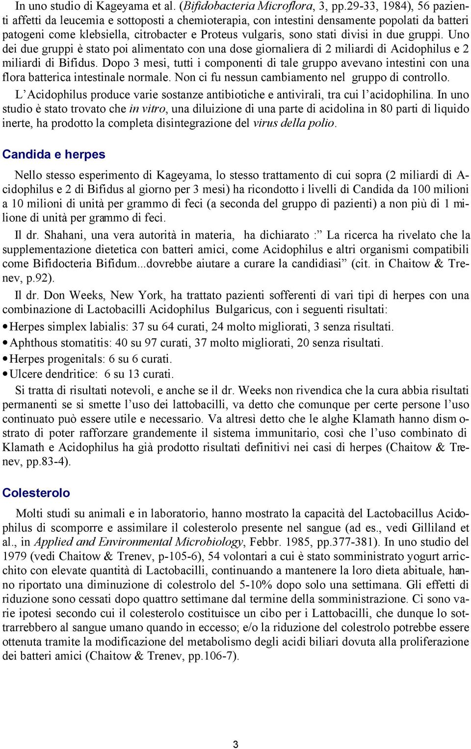 due gruppi. Uno dei due gruppi è stato poi alimentato con una dose giornaliera di 2 miliardi di Acidophilus e 2 miliardi di Bifidus.