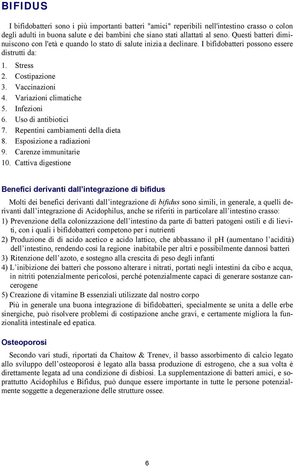 Infezioni 6. Uso di antibiotici 7. Repentini cambiamenti della dieta 8. Esposizione a radiazioni 9. Carenze immunitarie 10.