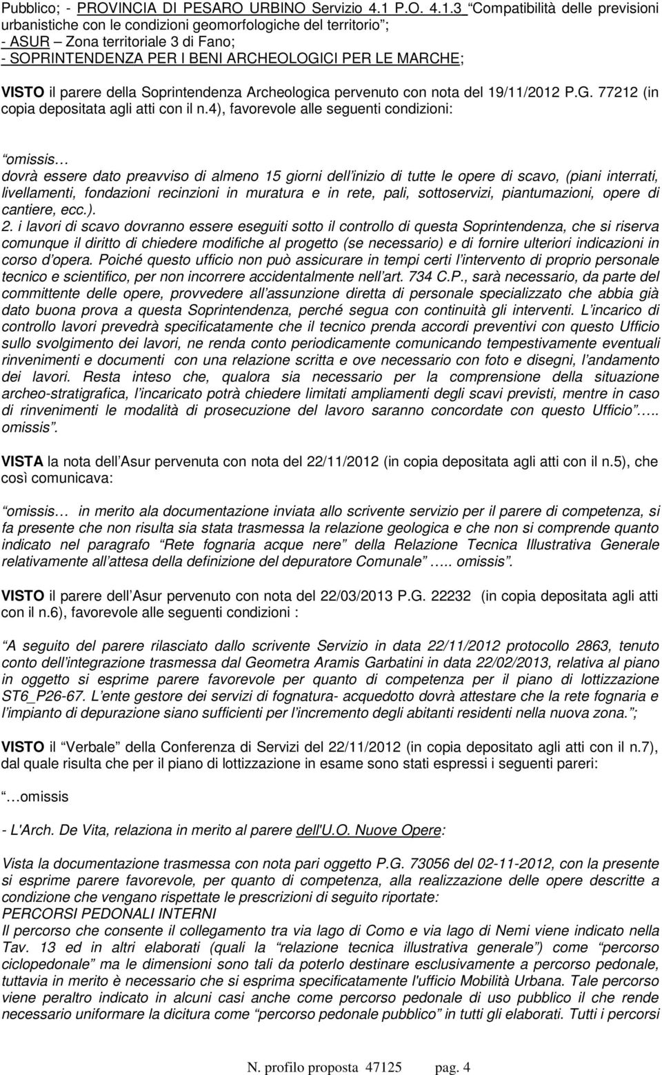 3 Compatibilità delle previsioni urbanistiche con le condizioni geomorfologiche del territorio ; - ASUR Zona territoriale 3 di Fano; - SOPRINTENDENZA PER I BENI ARCHEOLOGICI PER LE MARCHE; VISTO il