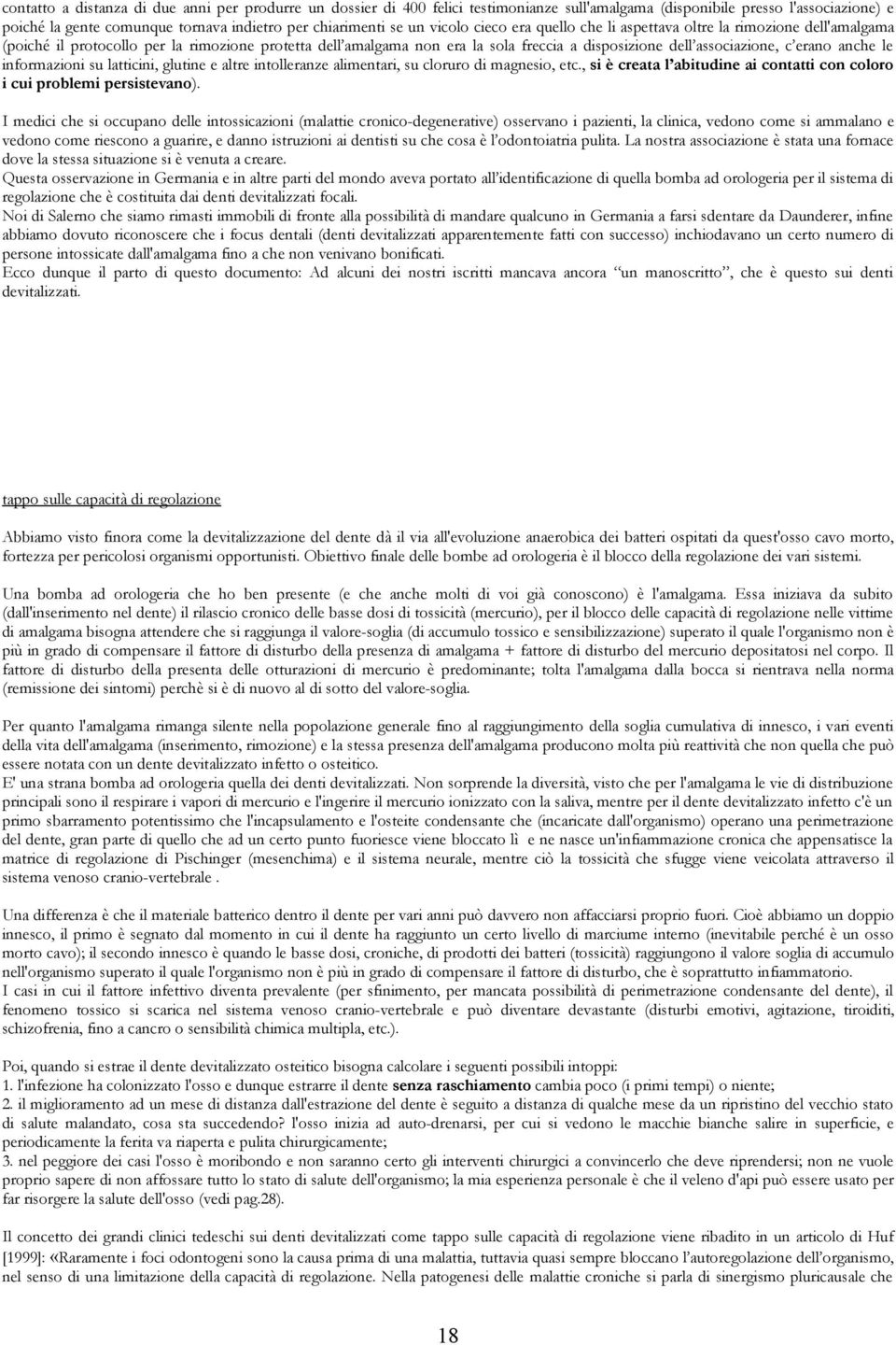 erano anche le informazioni su latticini, glutine e altre intolleranze alimentari, su cloruro di magnesio, etc., si è creata l abitudine ai contatti con coloro i cui problemi persistevano).