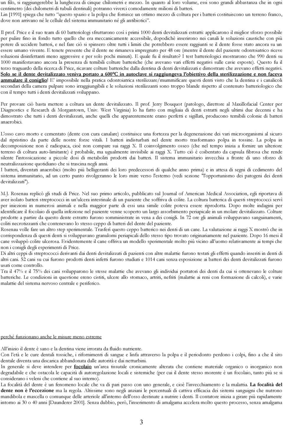 Lin [1991] spiega che tutto questo spazio e la polpa che fornisce un ottimo mezzo di coltura per i batteri costituiscono un terreno franco, dove non arrivano né le cellule del sistema immunitario né