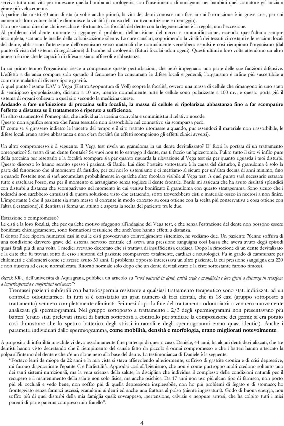 causa della cattiva nutrizione e drenaggio). Non possiamo dire che chi invecchia è sfortunato. La focalità del dente con la degenerazione è la regola, non l eccezione.