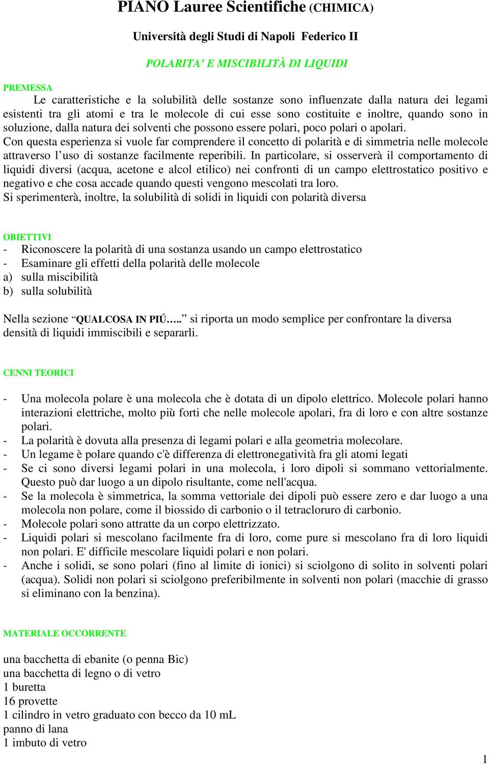 on questa esperienza si vuole far comprendere il concetto di polarità e di simmetria nelle molecole attraverso l uso di sostanze facilmente reperibili.