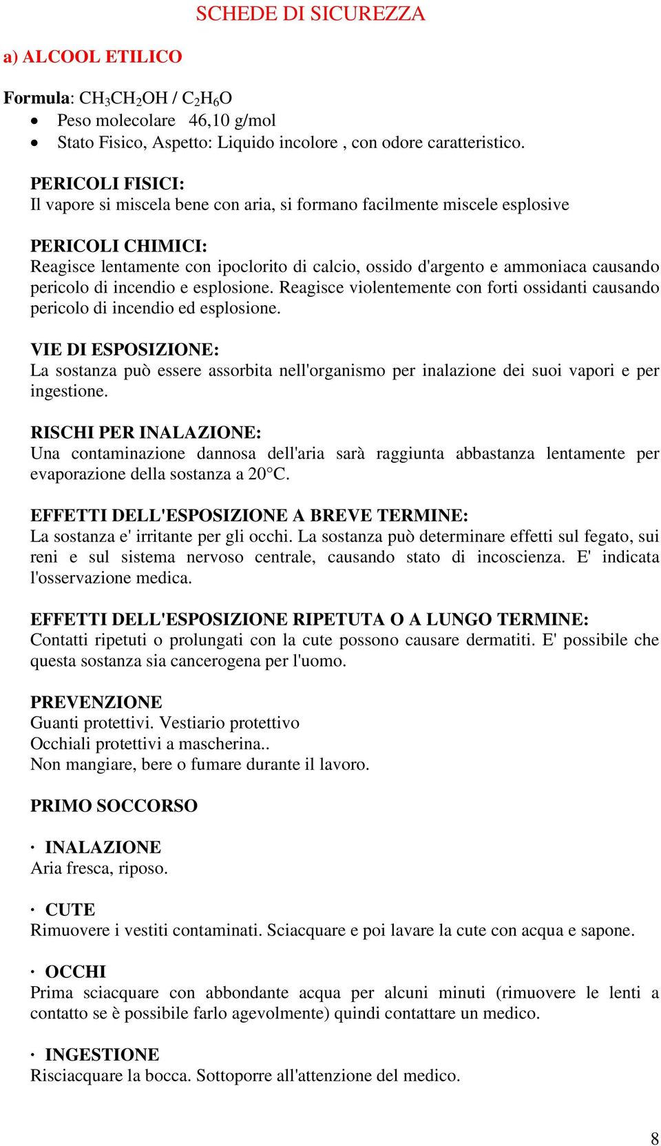 di incendio e esplosione. Reagisce violentemente con forti ossidanti causando pericolo di incendio ed esplosione.