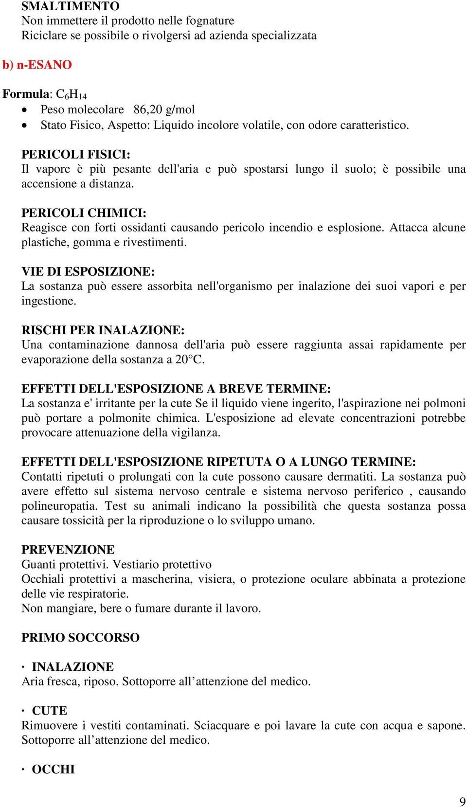 PERIOLI IMII: Reagisce con forti ossidanti causando pericolo incendio e esplosione. Attacca alcune plastiche, gomma e rivestimenti.