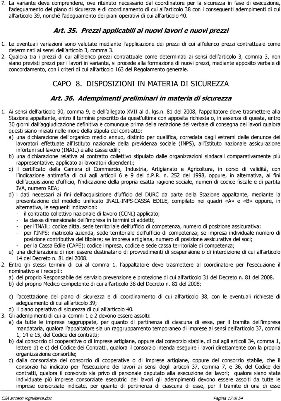 Le eventuali variazioni sono valutate mediante l'applicazione dei prezzi di cui all elenco prezzi contrattuale come determinati ai sensi dell articolo 3, comma 3. 2.