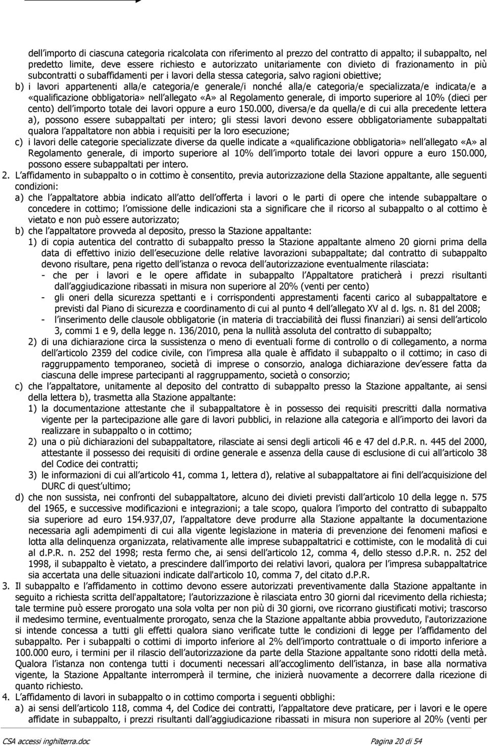 specializzata/e indicata/e a «qualificazione obbligatoria» nell allegato «A» al Regolamento generale, di importo superiore al 10% (dieci per cento) dell importo totale dei lavori oppure a euro 150.