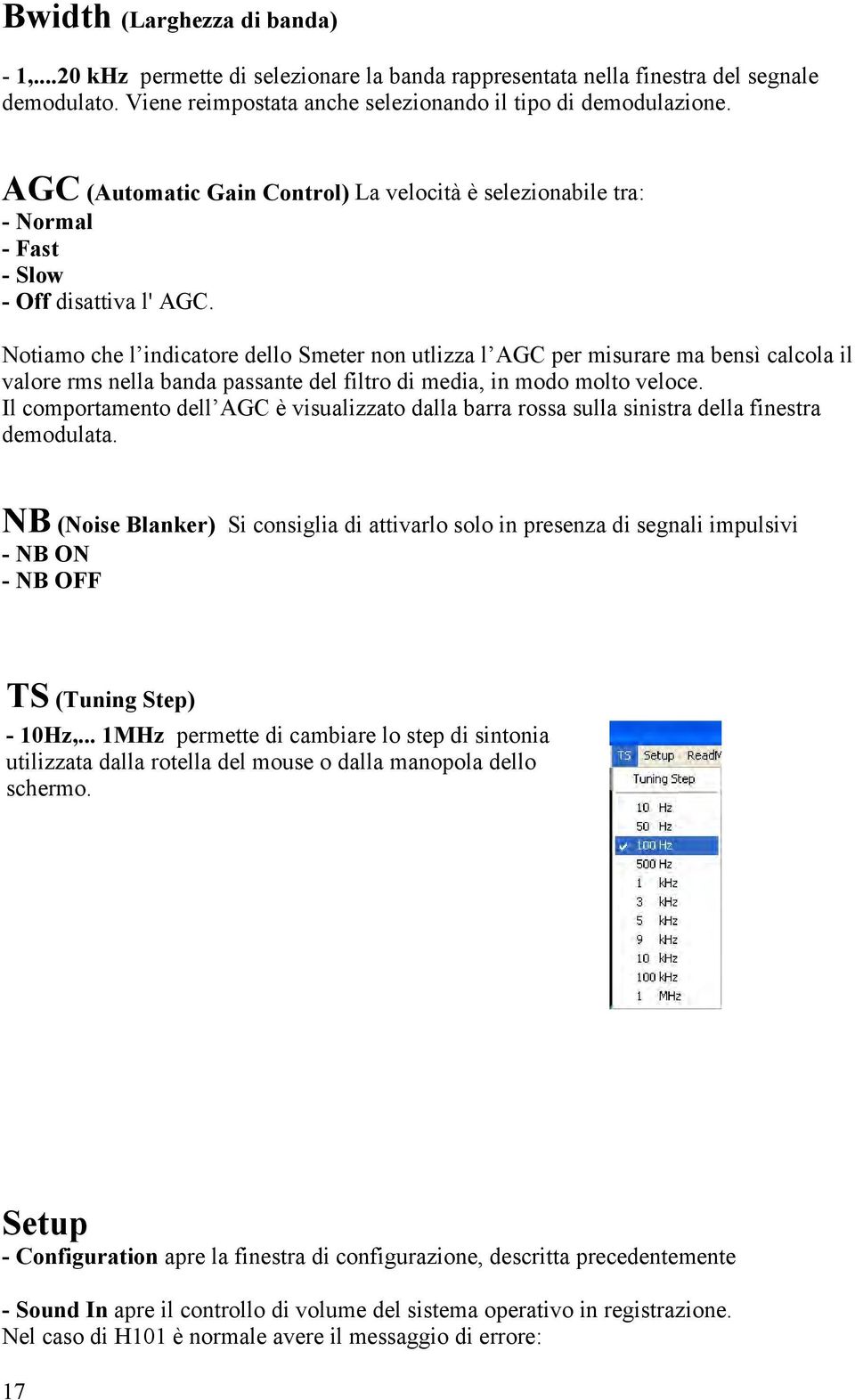 Notiamo che l indicatore dello Smeter non utlizza l AGC per misurare ma bensì calcola il valore rms nella banda passante del filtro di media, in modo molto veloce.