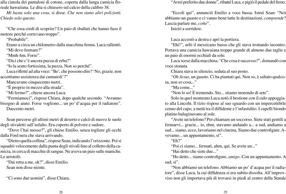 Mi devo fermare? Mmh-hm. Forse. Dici che c è ancora puzza di erba? Io la sento fortissima, la puzza. Non so perché. Luca rifletté ad alta voce: Be, che possono dire?