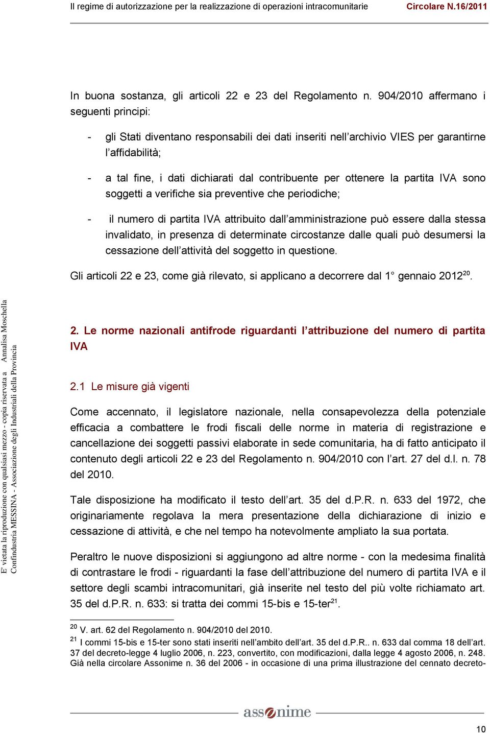 ottenere la partita IVA sono soggetti a verifiche sia preventive che periodiche; - il numero di partita IVA attribuito dall amministrazione può essere dalla stessa invalidato, in presenza di