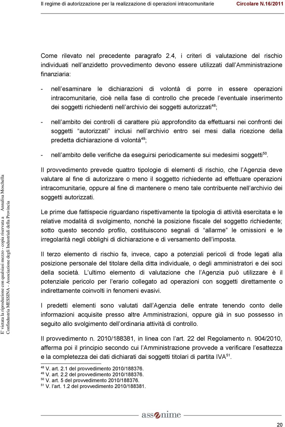 essere operazioni intracomunitarie, cioè nella fase di controllo che precede l eventuale inserimento dei soggetti richiedenti nell archivio dei soggetti autorizzati 48 ; - nell ambito dei controlli