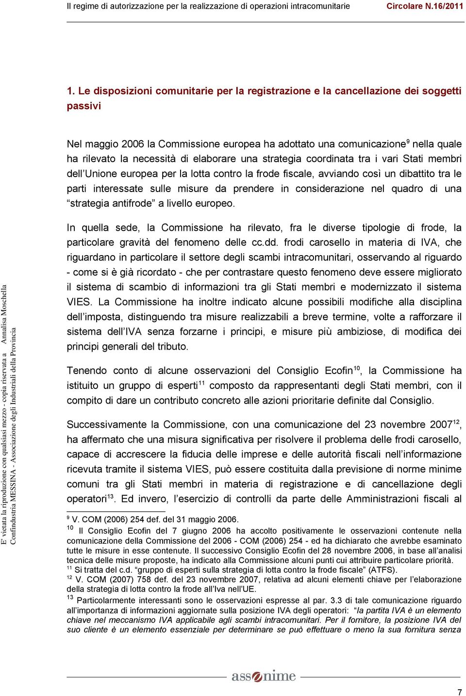 considerazione nel quadro di una strategia antifrode a livello europeo. In quella sede, la Commissione ha rilevato, fra le diverse tipologie di frode, la particolare gravità del fenomeno delle cc.dd.