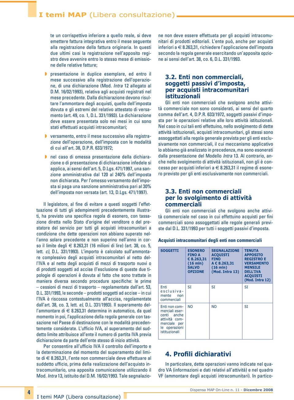 In questi due ultimi casi la registrazione nell apposito registro deve avvenire entro lo stesso mese di emissione delle relative fatture; presentazione in duplice esemplare, ed entro il mese