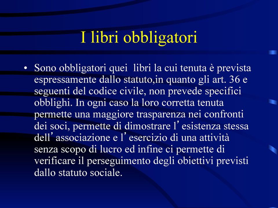 In ogni caso la loro corretta tenuta permette una maggiore trasparenza nei confronti dei soci, permette di dimostrare l