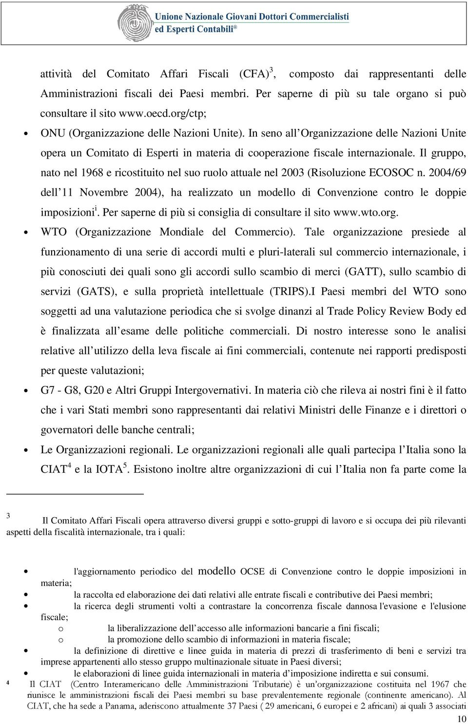 Il gruppo, nato nel 1968 e ricostituito nel suo ruolo attuale nel 2003 (Risoluzione ECOSOC n. 2004/69 dell 11 Novembre 2004), ha realizzato un modello di Convenzione contro le doppie imposizioni i.