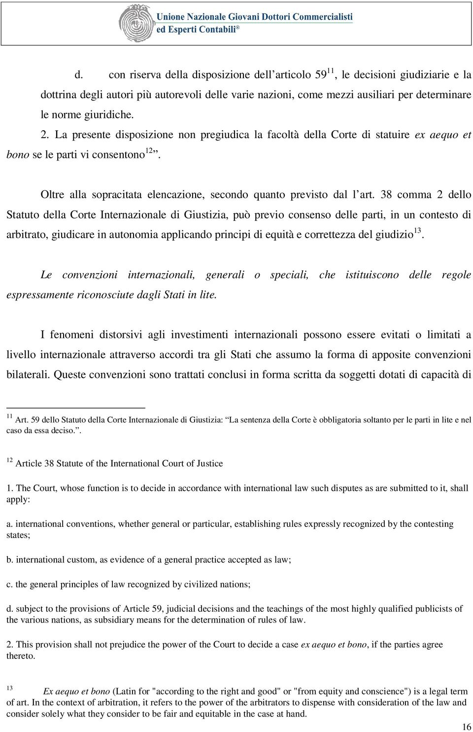 38 comma 2 dello Statuto della Corte Internazionale di Giustizia, può previo consenso delle parti, in un contesto di arbitrato, giudicare in autonomia applicando principi di equità e correttezza del