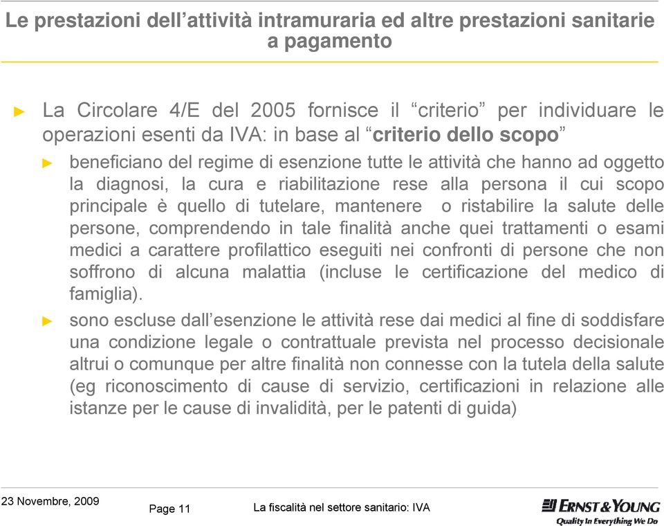 o ristabilire la salute delle persone, comprendendo in tale finalità anche quei trattamenti o esami medici a carattere profilattico eseguiti nei confronti di persone che non soffrono di alcuna