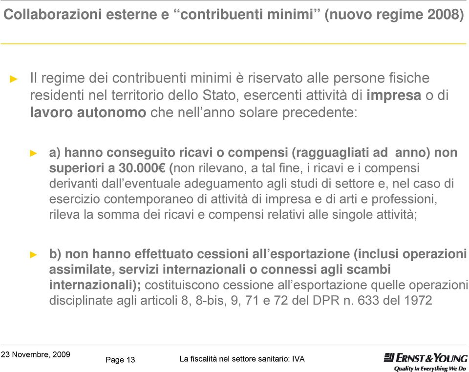 000 (non rilevano, a tal fine, i ricavi e i compensi derivanti dall eventuale adeguamento agli studi di settore e, nel caso di esercizio contemporaneo di attività di impresa e di arti e professioni,