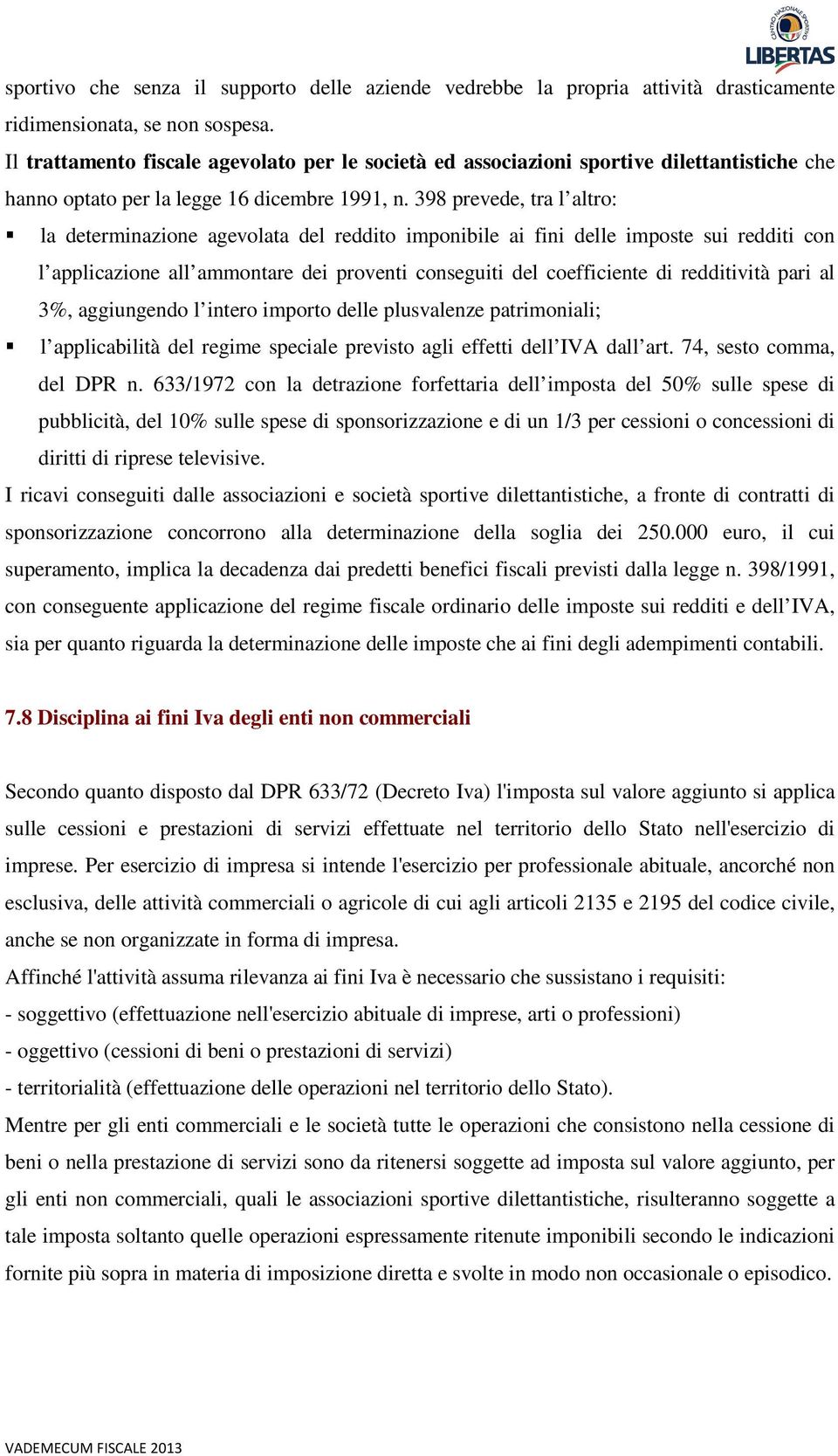 398 prevede, tra l altro: la determinazione agevolata del reddito imponibile ai fini delle imposte sui redditi con l applicazione all ammontare dei proventi conseguiti del coefficiente di redditività